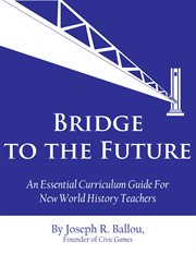 Bridge to the future. An Essential Curriculum Guide for New World History Teachers cover image