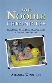 The noodle chronicles. Everything I Know About Cheating Death I Learned From My Kid cover image