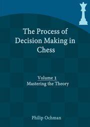 The process of decision making in chess, vol. 1. Mastering the Theory cover image