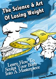 The science & art of losing weight. Learn How To Sculpt Your Body Into A Masterpiece cover image
