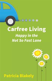 Carfree living. Happy in the Not So Fast Lane cover image