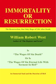 Resurrection or immortality. The Resurrection, Our Only Hope Of Life After Death cover image