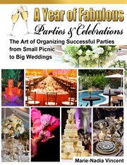 A year of fabulous parties and celebrations. The Art of Organizing Successful Parties from Small Picnic to Big Weddings cover image