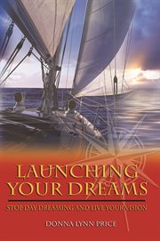 Launching Your Dreams: Stop Day Dreaming and Live Your Vision cover image