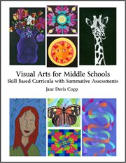 Visual arts for middle schools. Skill Based Curricula with Summative Assessments cover image