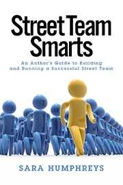 Street team smarts. An Author's Guide to Building and Running a Successful Street Team cover image
