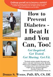 How to prevent diabetes - i beat it and you can, too!. Get Inspired. Get Tested. Get Moving. Get Fit cover image