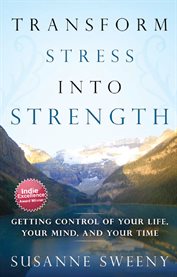 Transform stress into strength. Getting Control of Your Life, Your Mind, and Your Time cover image