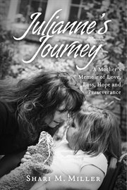 Julianne's journey. A Mother's Memoir of Love, Loss, Hope and Perserverence cover image