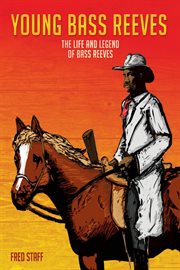 Young Bass Reeves: the life and legend of the first black marshal west of the Mississippi cover image