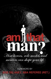 Am I that man?: how heroes, role models and mentors can shape your life cover image