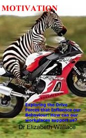 Motivation, exploring the drive forces that influence our behaviour. How Can Our Work Places Support Us? cover image