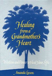 Healing from a grandmother's heart: wisdom and power to heal your life cover image