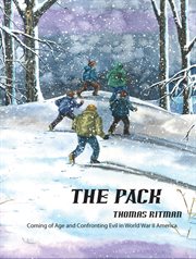 The pack: coming of age and confronting evil in World War II America cover image