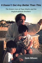 It doesn't get any better than this: the dream lives of Papa Madre and the AngloArabAsian brothers cover image