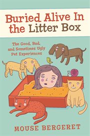 Buried alive in the litter box. The Good, Bad, and Sometimes Ugly Pet Experiences cover image