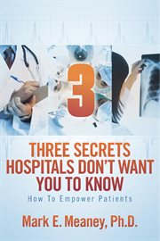 3 (three) secrets hospitals don't want you to know. How To Empower Patients cover image