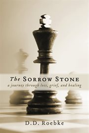 The sorrow stone. A Journey Through Loss, Grief, and Healing cover image