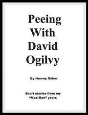 Peeing with david ogilvy. Short Stories from my "Mad Men" Years cover image
