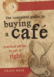 The complete guide to buying a cafe. Practical Advice to Get it Right cover image