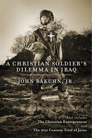A christian soldier's dilemma in iraq. The Christian Entrepreneur and The 21st Century Trial of Jesus cover image
