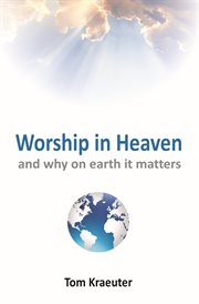 Worship in heaven ... and why on earth it matters cover image