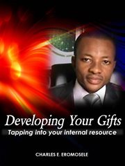 Developing your gifts. Tapping into Your Internal Resource cover image