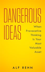 Dangerous ideas: when provocative thinking becomes your most valuable asset cover image
