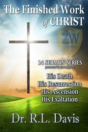 The finished work of christ. 14 Sermon Series: His Death, His Resurrection, His Ascension, His Exaltation cover image