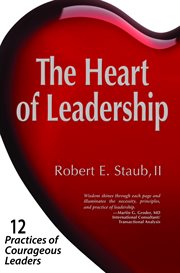 The heart of leadership: 12 practices of courageous leaders cover image