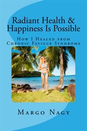 Radiant health and happiness is possible. How I Healed from Chronic Fatigue Syndrome (CFS/ME) cover image