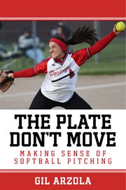 The plate don't move. Making Sense of Softball Pitching cover image