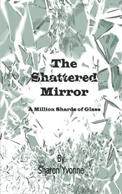 The shattered mirror. A Million Shards of Glass cover image