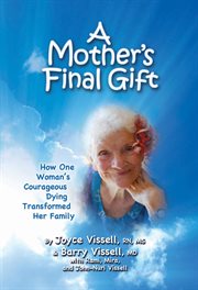 A mother's final gift: how one woman's courageous dying transformed her family cover image