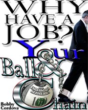 Why have a job?. Your Ball and Chain cover image