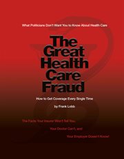 The great health care fraud. What Politicians Don't Want You to Know About Health Care cover image