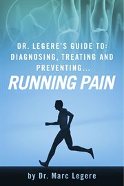 Dr. legere's guide to diagnosing, treating and preventing running pain cover image