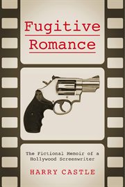 Fugitive romance. The Fictional Memoir of a Hollywood Screenwriter cover image
