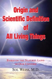 Origin and scientific definition of all. Based on the Natural Laws of Our Universe cover image
