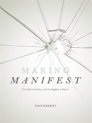 Making manifest : on faith, creativity, and the kingdom at hand cover image
