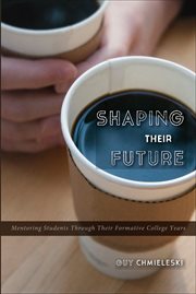 Shaping their future : mentoring students through their formative college years cover image