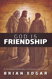 God is friendship : a theology of spirituality, community, and society cover image