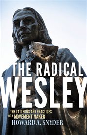 The radical Wesley : the patterns and practices of a movement maker cover image