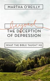 Beyond the deception of depression : what the Bible taught me cover image