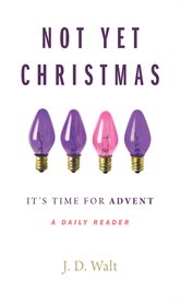 Not yet Christmas : it's time for Advent : a daily reader cover image