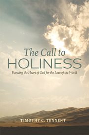 The call to holiness : pursuing the heart of God for the love of the world cover image
