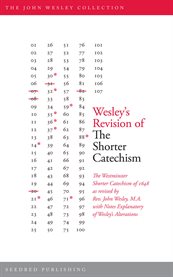 Wesley's revision of the shorter catechism : with notes : the Scottish confession of 1560, Patrick Hamilton's "Places," the creeds, etc., showing the connection of Methodist doctrine with that of the Reformed Church, the ancient faith, and the Work of God cover image