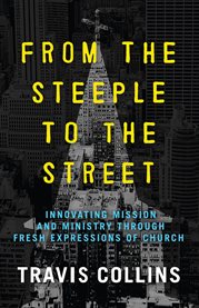 From the steeple to the street : innovating mission and ministry through fresh expressions of church cover image