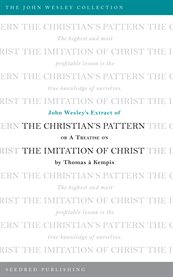 John Wesley's extract of the Christian's pattern, or A treatise on the Imitation of Christ by Thomas à Kempis cover image