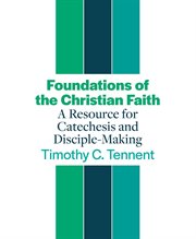 Foundations of the Christian faith : a resource for catechesis and disciple-making cover image